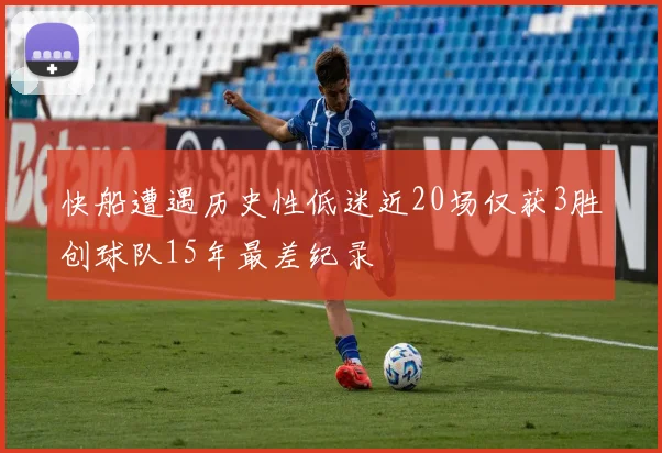 快船遭遇历史性低迷近20场仅获3胜创球队15年最差纪录